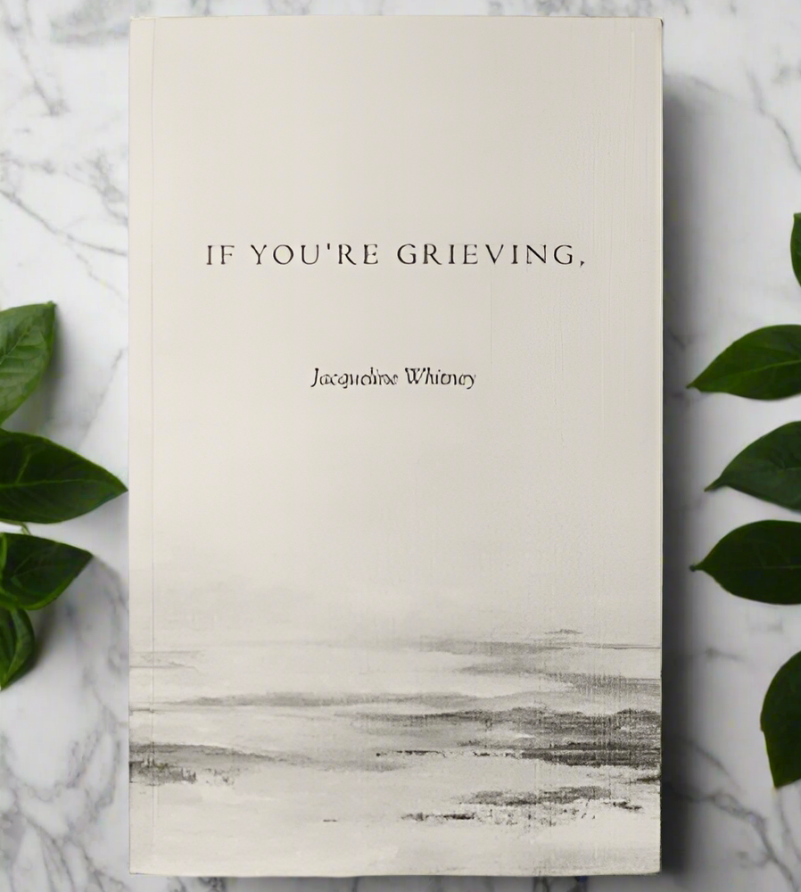 If You're Grieving, by Jaqueline Whitney